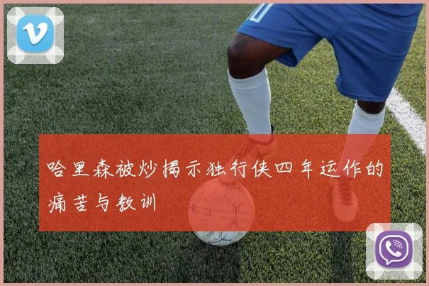 哈里森被炒揭示独行侠四年运作的痛苦与教训