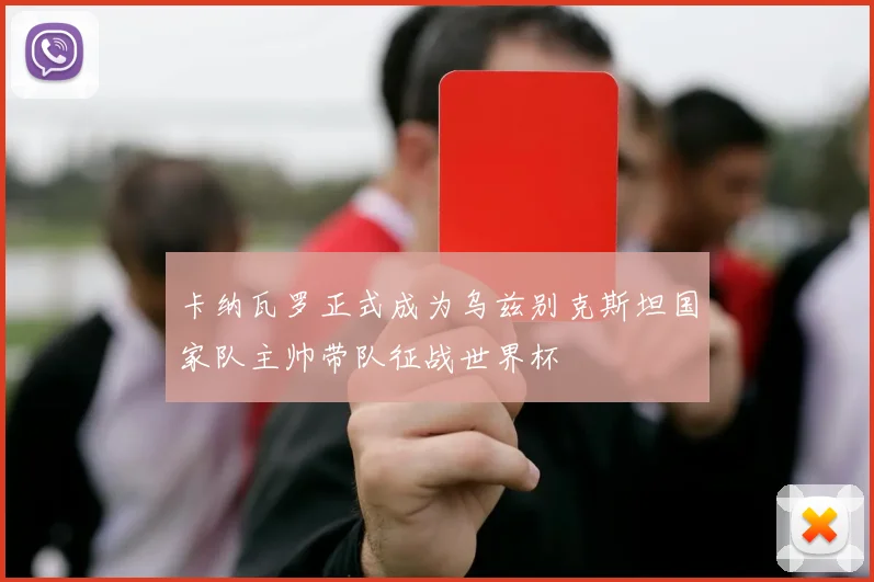 卡纳瓦罗正式成为乌兹别克斯坦国家队主帅带队征战世界杯