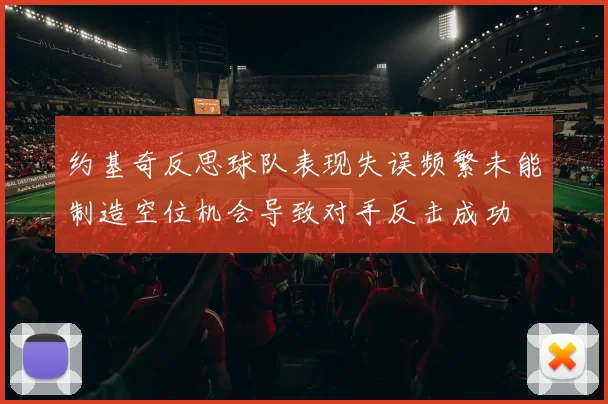 约基奇反思球队表现失误频繁未能制造空位机会导致对手反击成功