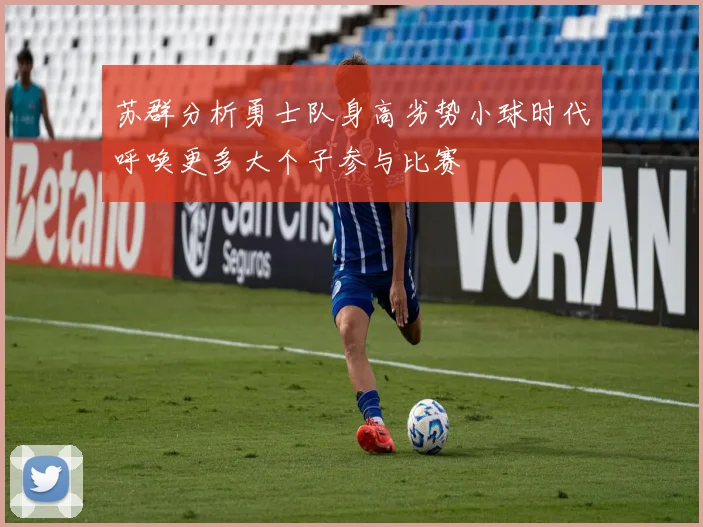 苏群分析勇士队身高劣势小球时代呼唤更多大个子参与比赛