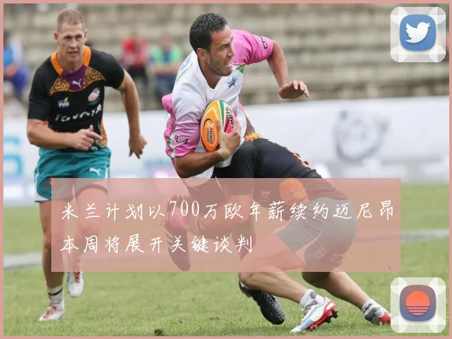 米兰计划以700万欧年薪续约迈尼昂本周将展开关键谈判